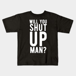 Will You Shut Up Man will you shut up man shut up man 2 Kids T-Shirt